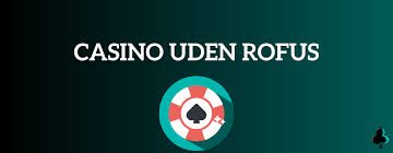 Casino Uden Rofus En Guide til Spiloplevelser uden Bekymringer
